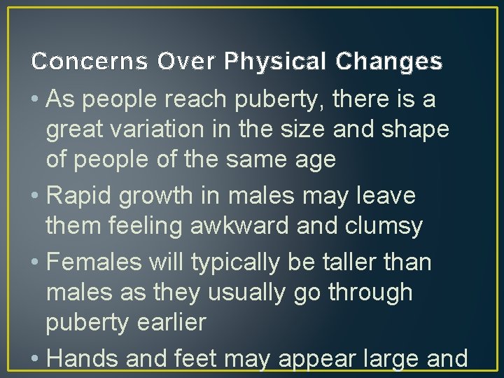 Concerns Over Physical Changes • As people reach puberty, there is a great variation