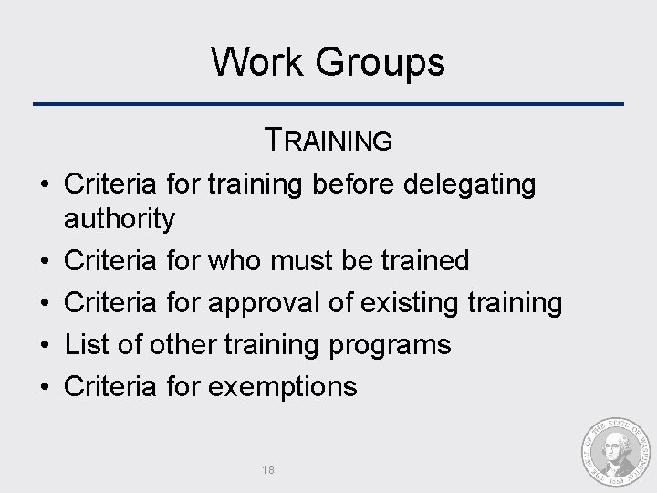 Work Groups TRAINING • Criteria for training before delegating authority • Criteria for who