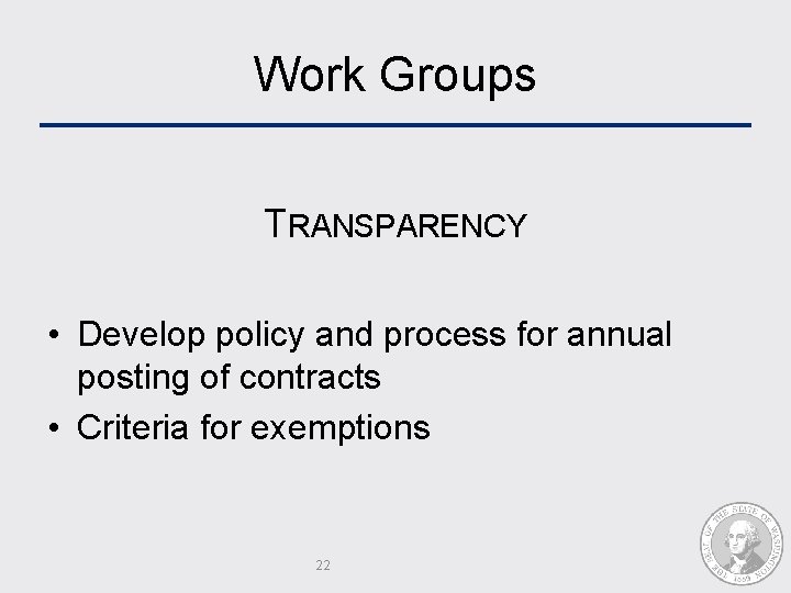 Work Groups TRANSPARENCY • Develop policy and process for annual posting of contracts •