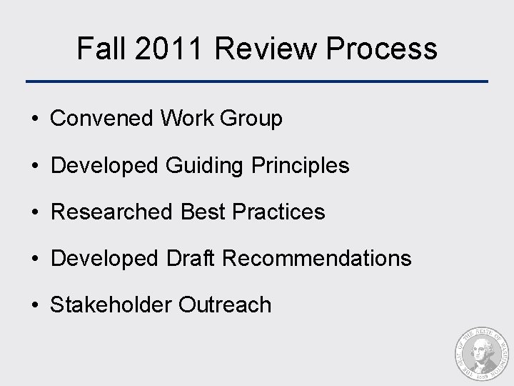 Fall 2011 Review Process • Convened Work Group • Developed Guiding Principles • Researched