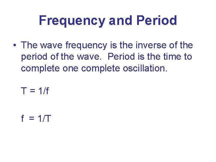 Frequency and Period • The wave frequency is the inverse of the period of