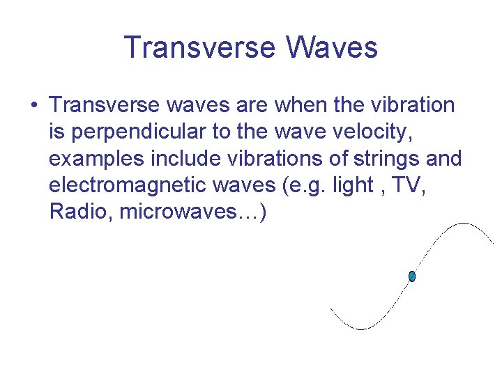 Transverse Waves • Transverse waves are when the vibration is perpendicular to the wave