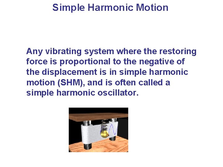 Simple Harmonic Motion Any vibrating system where the restoring force is proportional to the