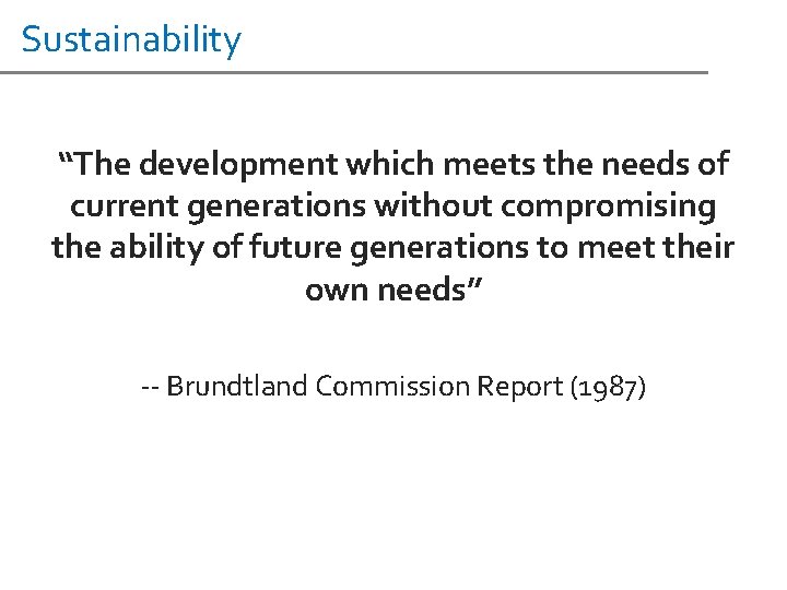 Sustainability “The development which meets the needs of current generations without compromising the ability