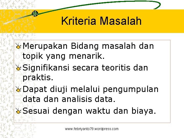 Kriteria Masalah Merupakan Bidang masalah dan topik yang menarik. Signifikansi secara teoritis dan praktis.