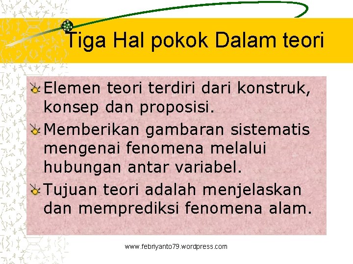 Tiga Hal pokok Dalam teori Elemen teori terdiri dari konstruk, konsep dan proposisi. Memberikan