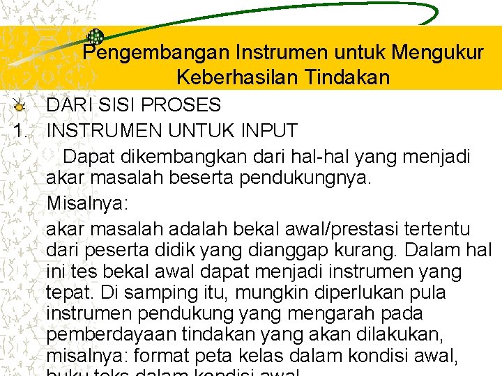 Pengembangan Instrumen untuk Mengukur Keberhasilan Tindakan DARI SISI PROSES 1. INSTRUMEN UNTUK INPUT Dapat