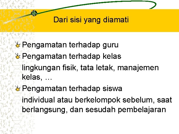 Dari sisi yang diamati Pengamatan terhadap guru Pengamatan terhadap kelas lingkungan fisik, tata letak,