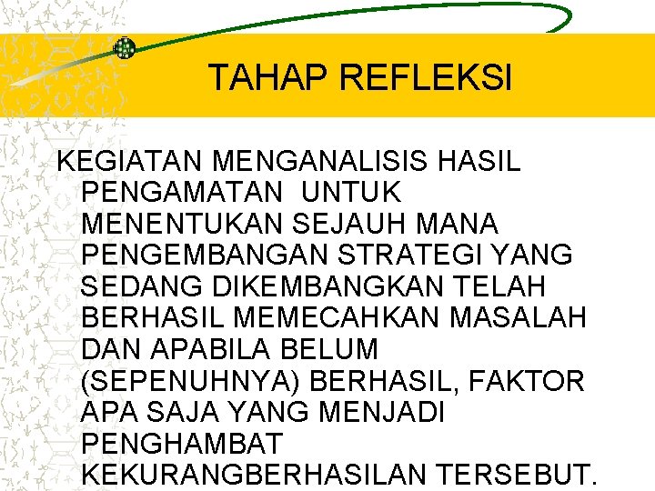 TAHAP REFLEKSI KEGIATAN MENGANALISIS HASIL PENGAMATAN UNTUK MENENTUKAN SEJAUH MANA PENGEMBANGAN STRATEGI YANG SEDANG