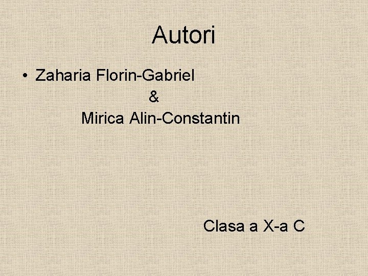 Autori • Zaharia Florin-Gabriel & Mirica Alin-Constantin Clasa a X-a C 