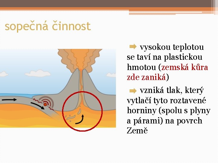 sopečná činnost vysokou teplotou se taví na plastickou hmotou (zemská kůra zde zaniká) vzniká