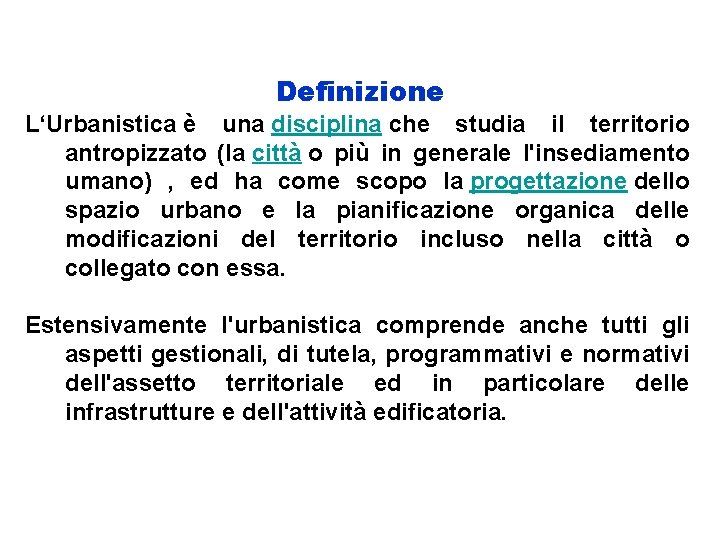 Definizione L‘Urbanistica è una disciplina che studia il territorio antropizzato (la città o più