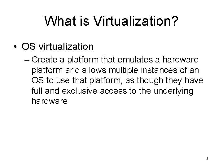 What is Virtualization? • OS virtualization – Create a platform that emulates a hardware