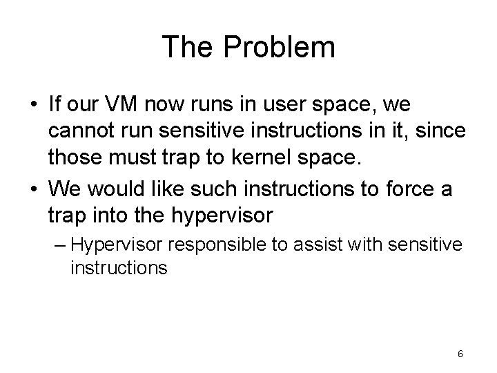 The Problem • If our VM now runs in user space, we cannot run