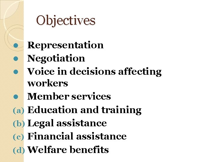 Objectives Representation l Negotiation l Voice in decisions affecting workers l Member services (a)