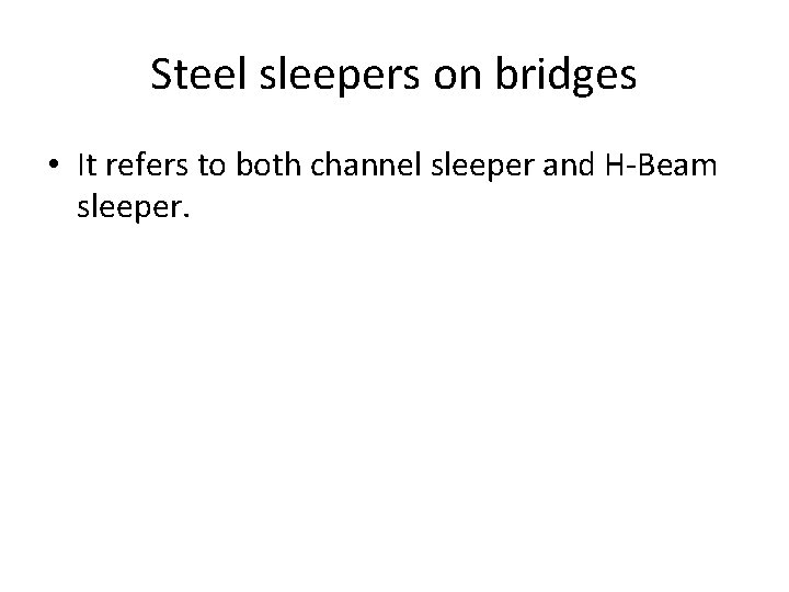Steel sleepers on bridges • It refers to both channel sleeper and H-Beam sleeper.
