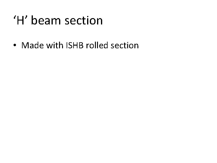 ‘H’ beam section • Made with ISHB rolled section ‘H’ beam section • Made with ISHB rolled section