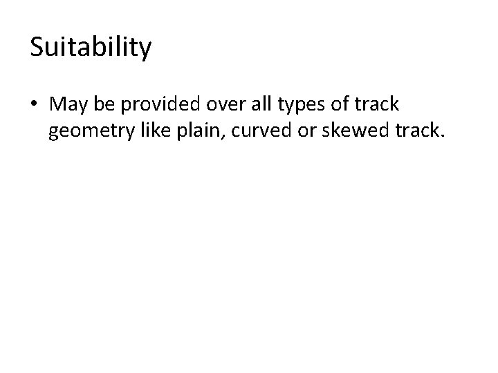 Suitability • May be provided over all types of track geometry like plain, curved Suitability • May be provided over all types of track geometry like plain, curved