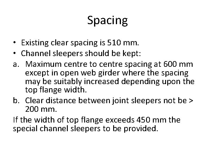 Spacing • Existing clear spacing is 510 mm. • Channel sleepers should be kept: