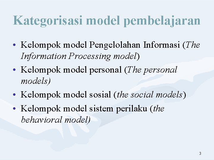 Kategorisasi model pembelajaran • Kelompok model Pengelolahan Informasi (The Information Processing model) • Kelompok