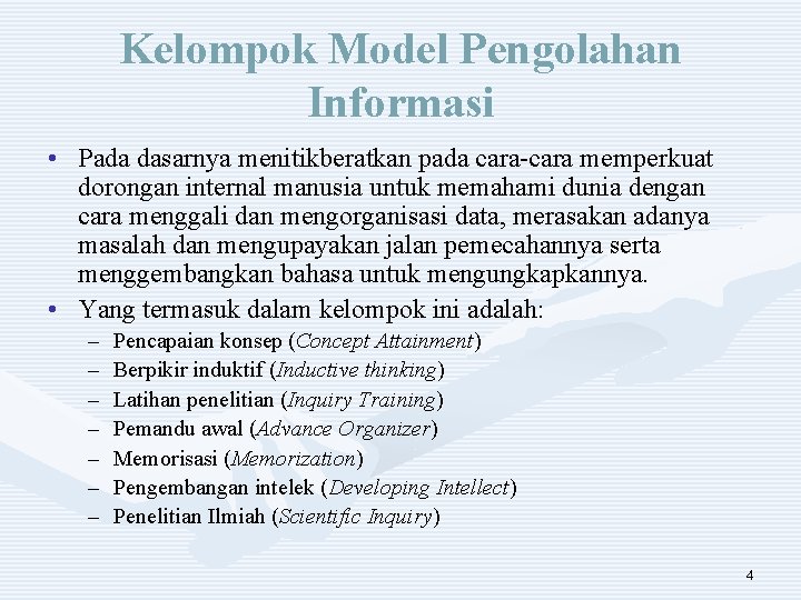 Kelompok Model Pengolahan Informasi • Pada dasarnya menitikberatkan pada cara-cara memperkuat dorongan internal manusia