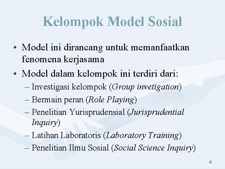 Kelompok Model Sosial • Model ini dirancang untuk memanfaatkan fenomena kerjasama • Model dalam