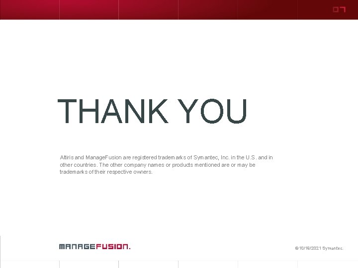 THANK YOU Altiris and Manage. Fusion are registered trademarks of Symantec, Inc. in the
