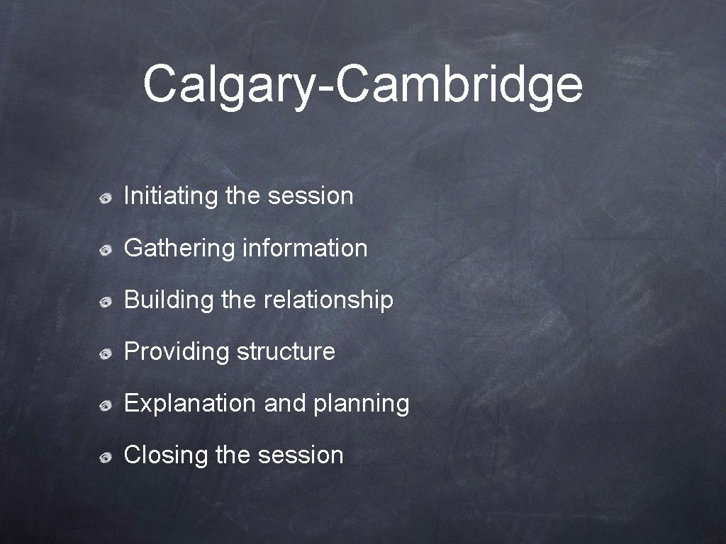 Calgary-Cambridge Initiating the session Gathering information Building the relationship Providing structure Explanation and planning