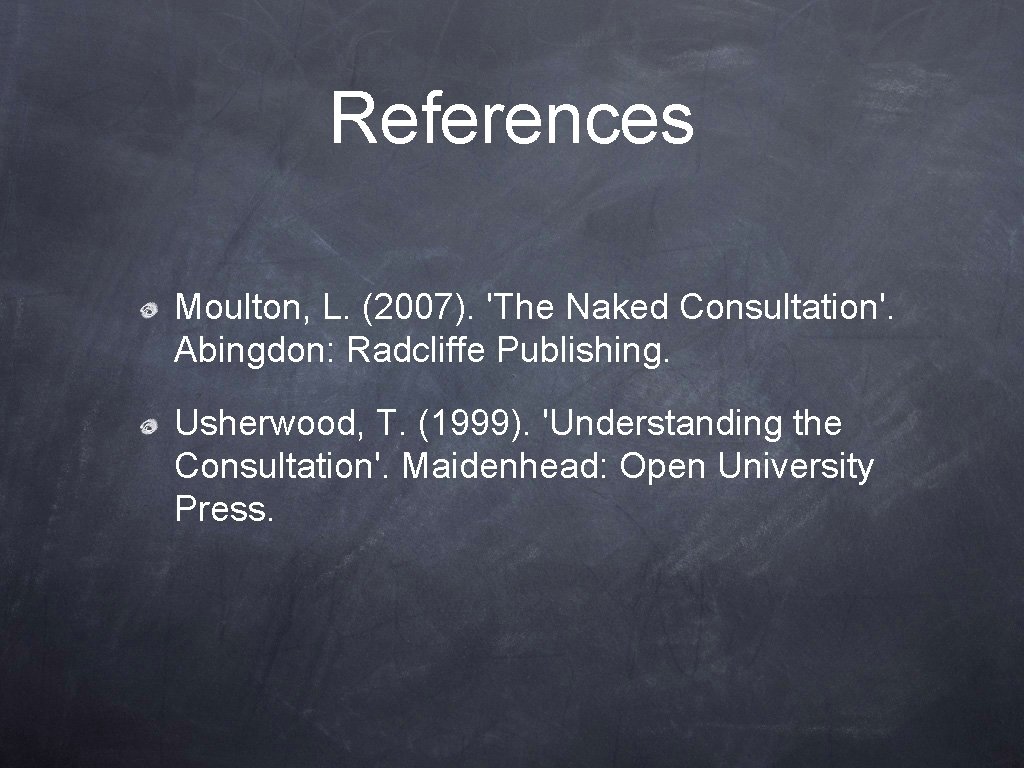 References Moulton, L. (2007). 'The Naked Consultation'. Abingdon: Radcliffe Publishing. Usherwood, T. (1999). 'Understanding
