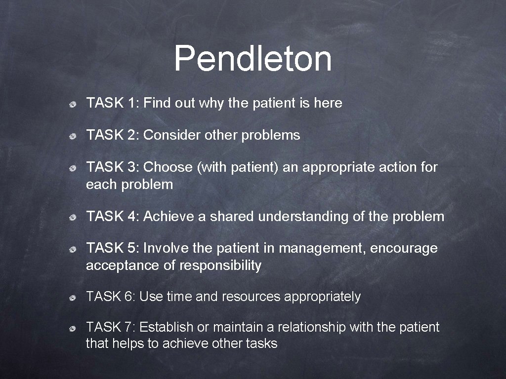 Pendleton TASK 1: Find out why the patient is here TASK 2: Consider other