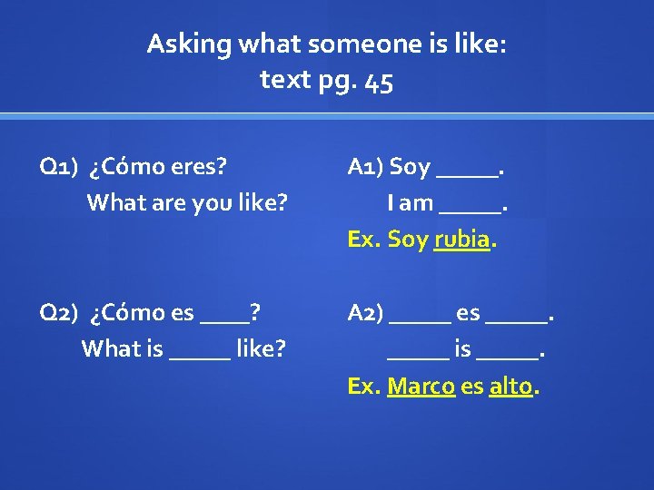 Asking what someone is like: text pg. 45 Q 1) ¿Cómo eres? What are