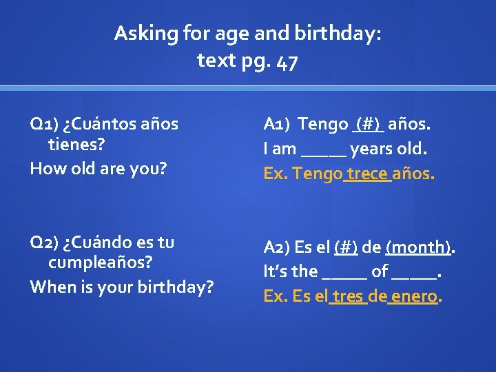 Asking for age and birthday: text pg. 47 Q 1) ¿Cuántos años tienes? How
