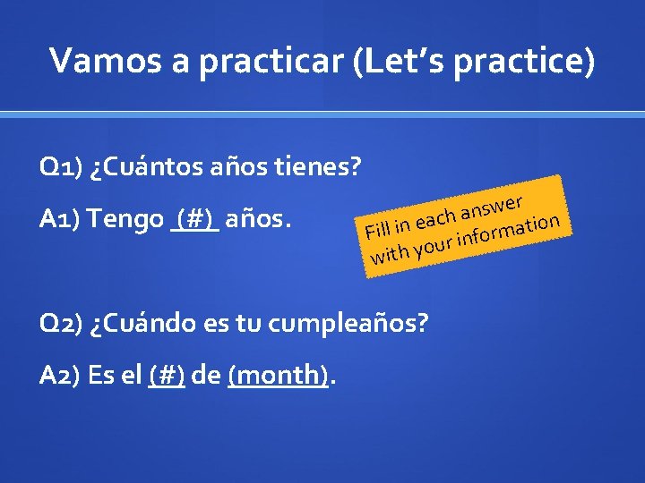 Vamos a practicar (Let’s practice) Q 1) ¿Cuántos años tienes? A 1) Tengo (#)