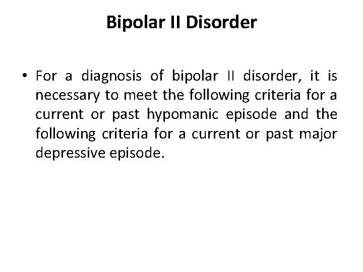Bipolar II Disorder • For a diagnosis of bipolar II disorder, it is necessary
