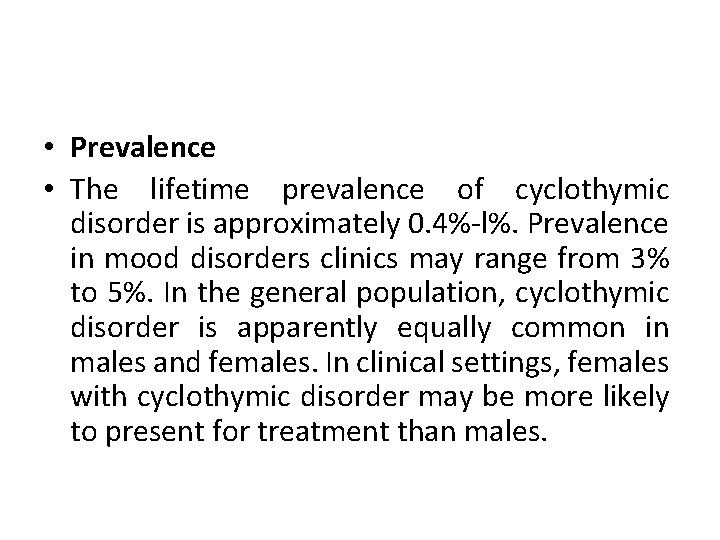  • Prevalence • The lifetime prevalence of cyclothymic disorder is approximately 0. 4%-l%.