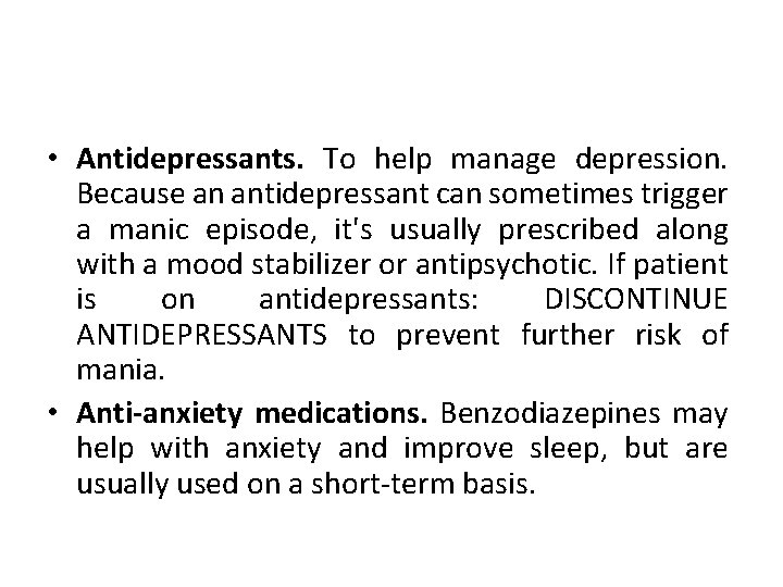  • Antidepressants. To help manage depression. Because an antidepressant can sometimes trigger a