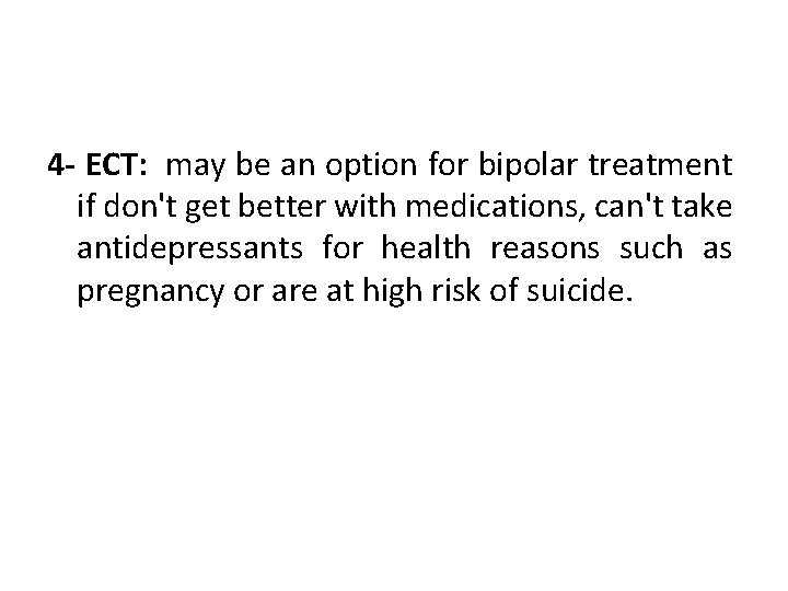 4 - ECT: may be an option for bipolar treatment if don't get better