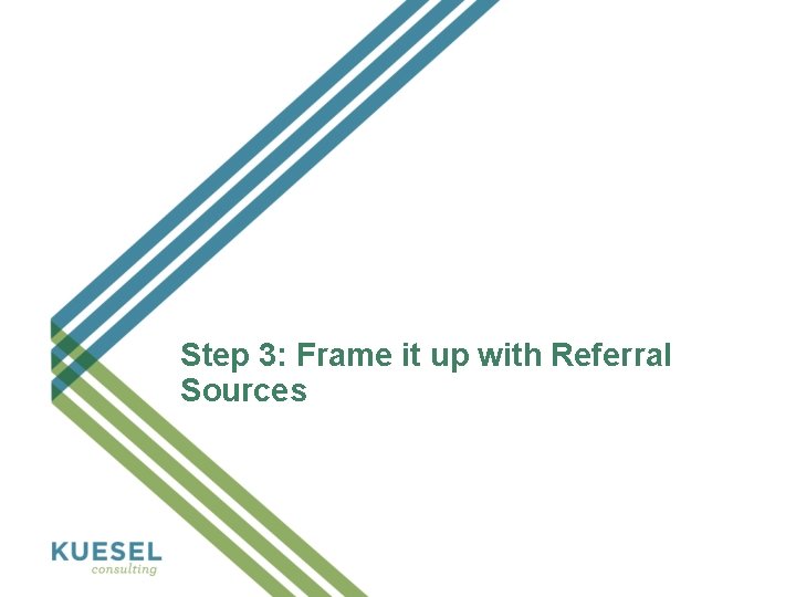 Step 3: Frame it up with Referral Sources 