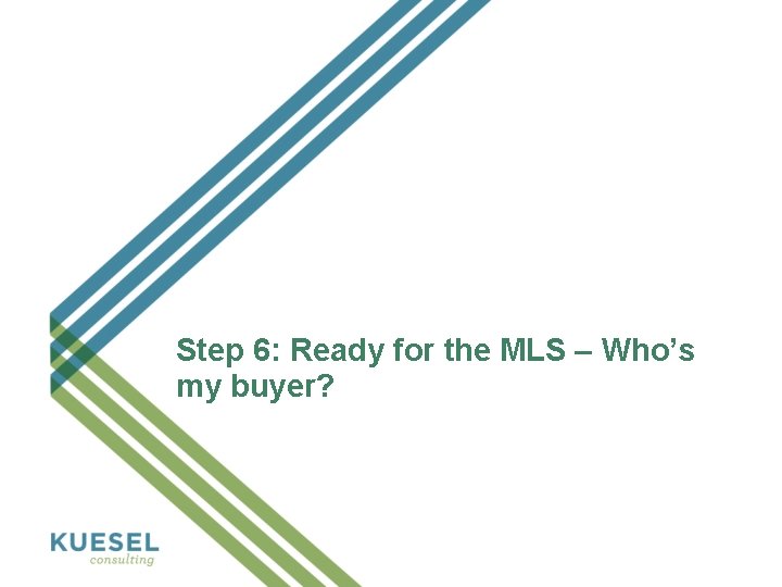 Step 6: Ready for the MLS – Who’s my buyer? 