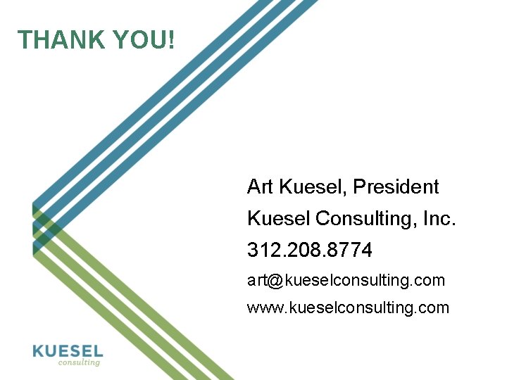 THANK YOU! Art Kuesel, President Kuesel Consulting, Inc. 312. 208. 8774 art@kueselconsulting. com www.
