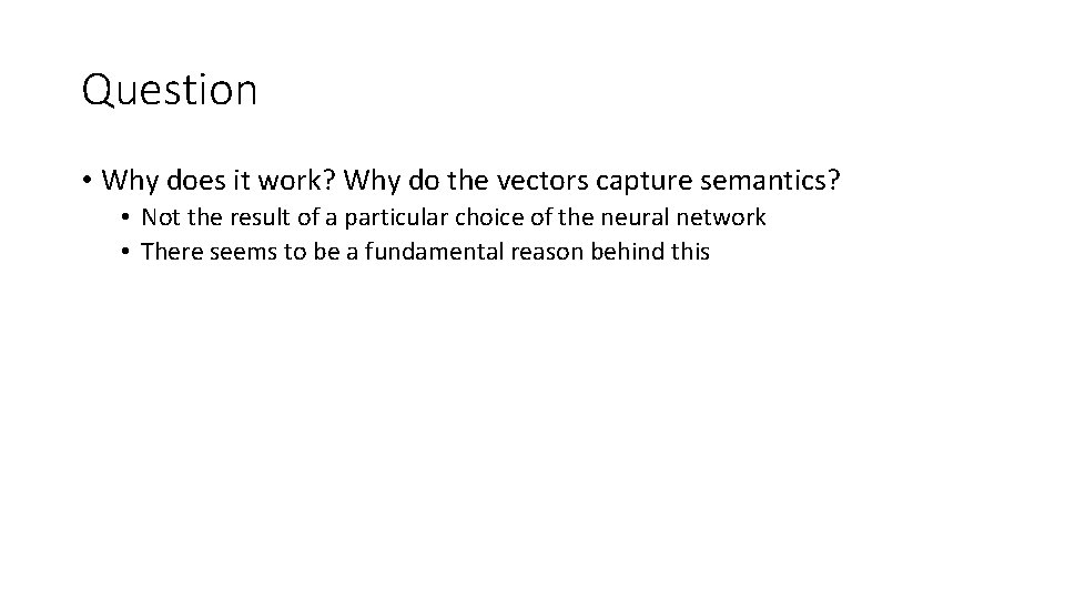 Question • Why does it work? Why do the vectors capture semantics? • Not