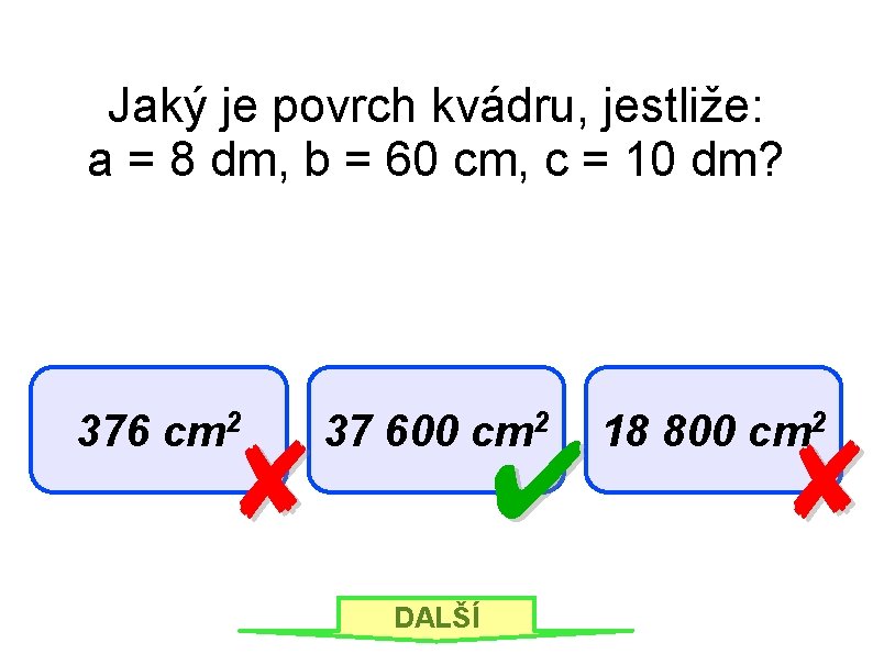 Jaký je povrch kvádru, jestliže: a = 8 dm, b = 60 cm, c