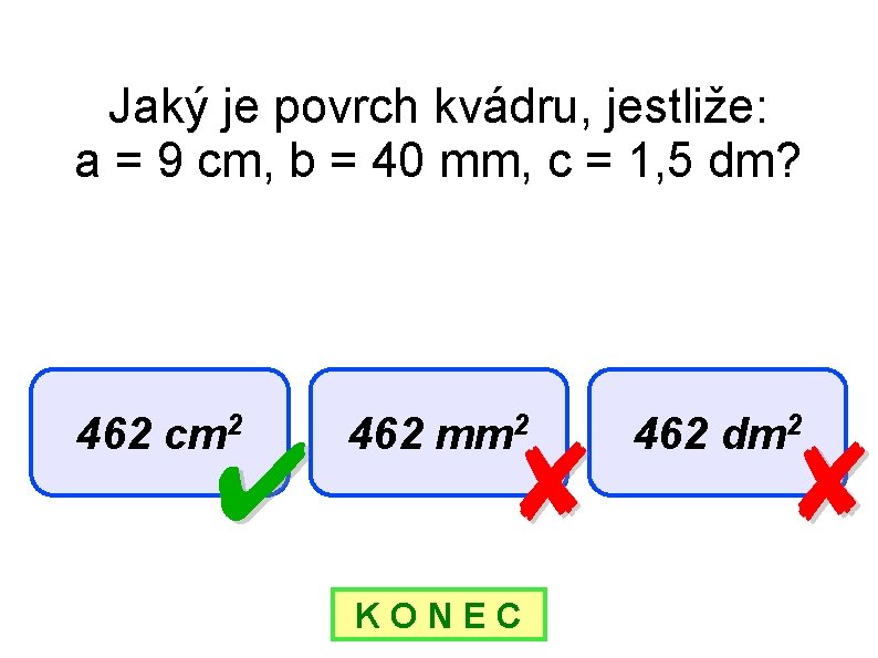 Jaký je povrch kvádru, jestliže: a = 9 cm, b = 40 mm, c