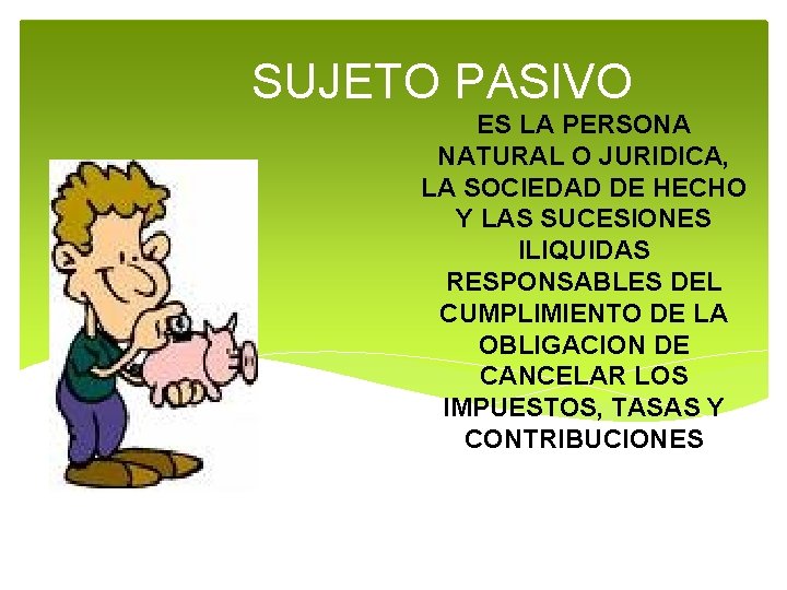 SUJETO PASIVO ES LA PERSONA NATURAL O JURIDICA, LA SOCIEDAD DE HECHO Y LAS