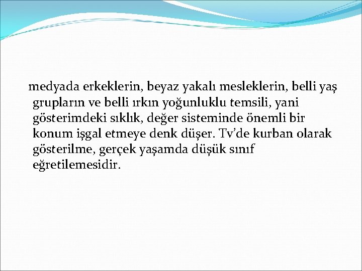 medyada erkeklerin, beyaz yakalı mesleklerin, belli yaş grupların ve belli ırkın yoğunluklu temsili, yani