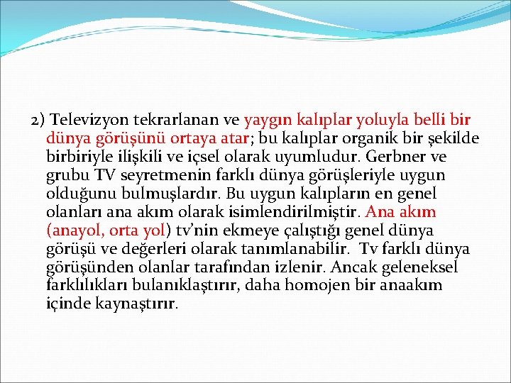 2) Televizyon tekrarlanan ve yaygın kalıplar yoluyla belli bir dünya görüşünü ortaya atar; bu