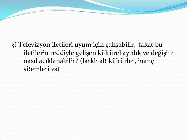 3) Televizyon iletileri uyum için çalışabilir, fakat bu iletilerin reddiyle gelişen kültürel ayrılık ve