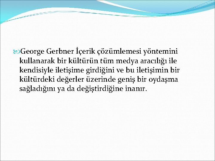  George Gerbner İçerik çözümlemesi yöntemini kullanarak bir kültürün tüm medya aracılığı ile kendisiyle