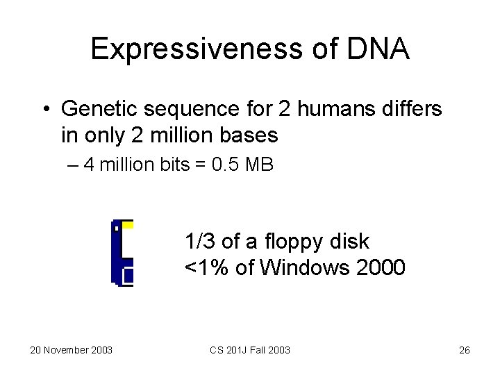 Expressiveness of DNA • Genetic sequence for 2 humans differs in only 2 million
