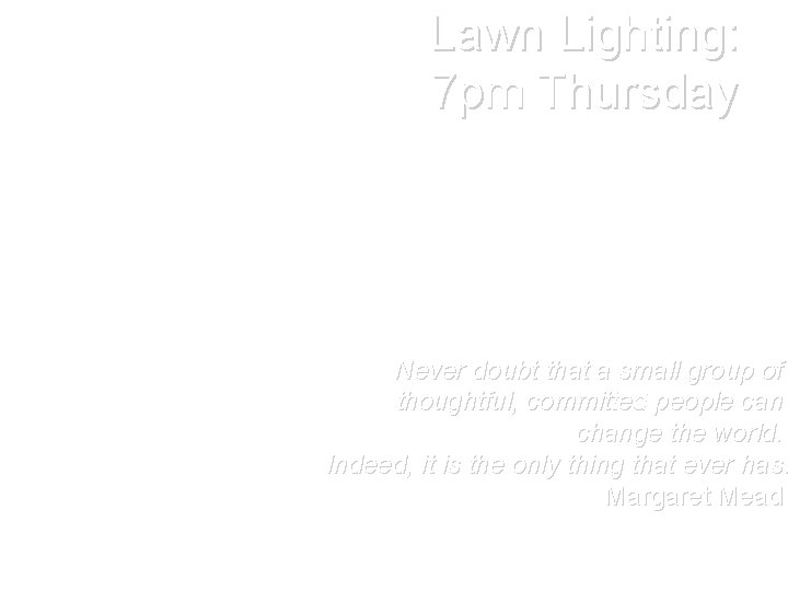 Lawn Lighting: 7 pm Thursday Never doubt that a small group of thoughtful, committed